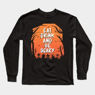 EAT DRINK AND BE SCARY Long Sleeve T-Shirt